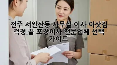 전주 서완산동 사무실 이사, 이삿짐 걱정 끝! 포장이사 전문업체 선택 가이드