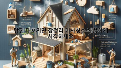당진 대호지면 장정리 이사청소, 깨끗하게 시작하세요!